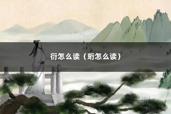 衍怎么读（珩怎么读）