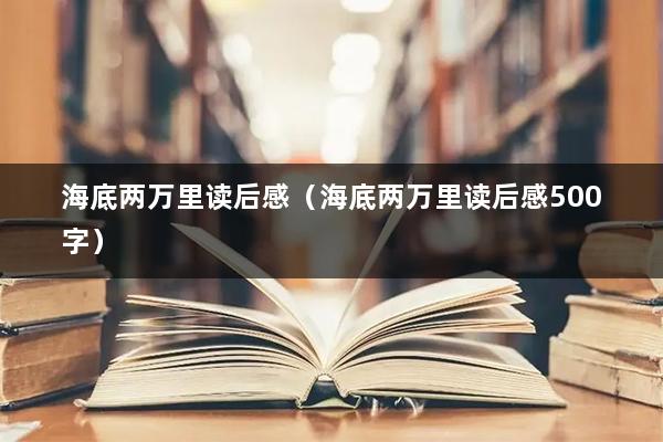 海底两万里读后感（海底两万里读后感500字）