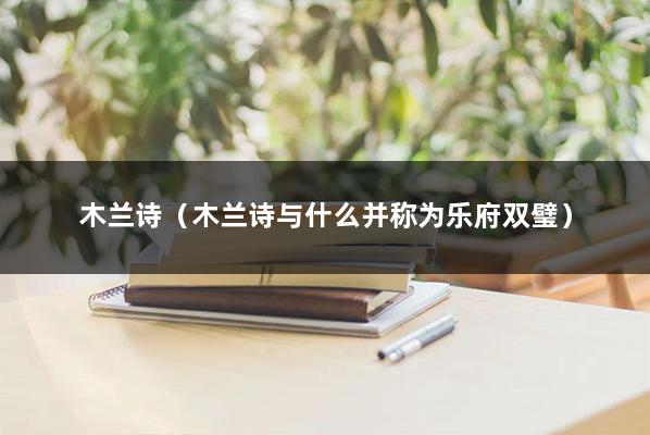 木兰诗（木兰诗与什么并称为乐府双璧）