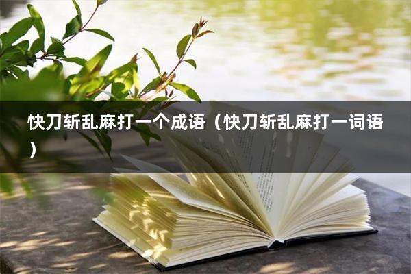 快刀斩乱麻打一个成语（快刀斩乱麻打一词语）