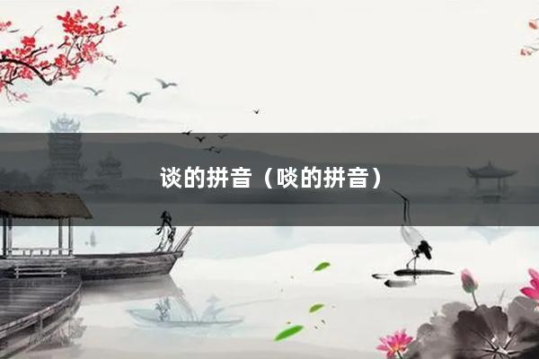 谈的拼音（啖的拼音）