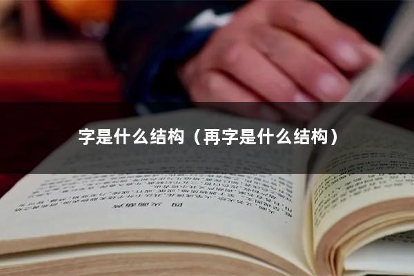 字是什么结构（再字是什么结构）
