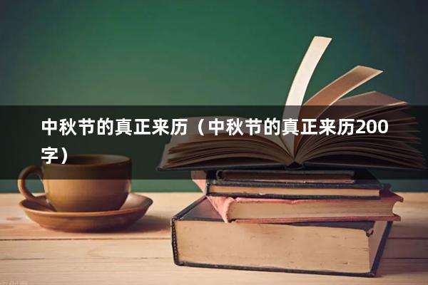 中秋节的真正来历（中秋节的真正来历200字）