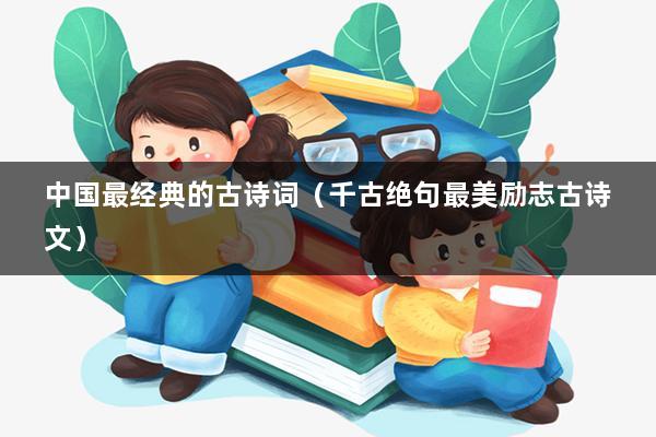 中国最经典的古诗词（千古绝句最美励志古诗文）