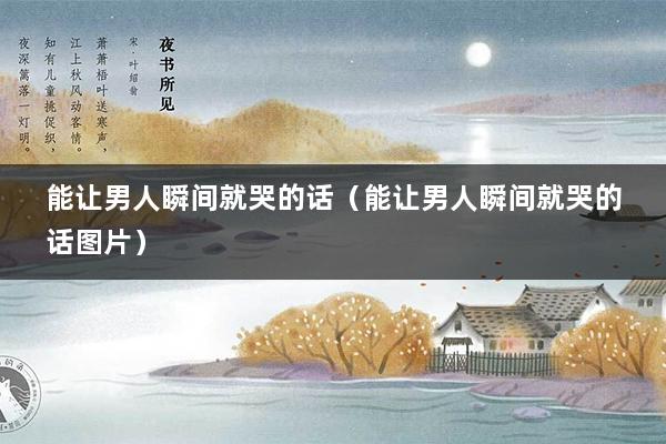 能让男人瞬间就哭的话(能让男人瞬间就哭的话图片)