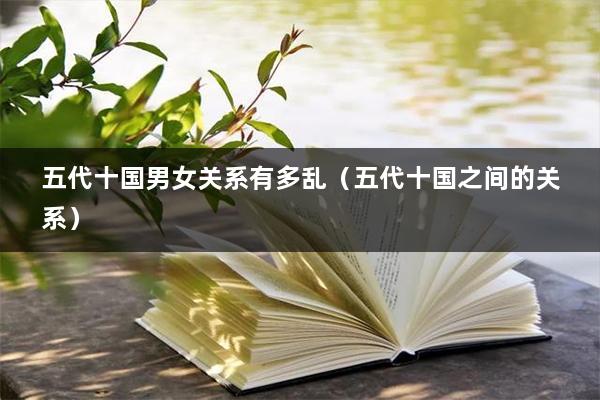 五代十国男女关系有多乱（五代十国之间的关系）