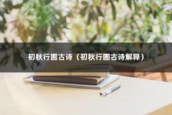 初秋行圃古诗（初秋行圃古诗解释）