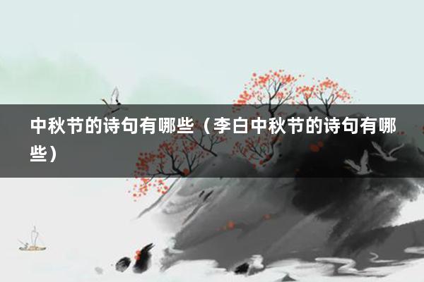 中秋节的诗句有哪些（李白中秋节的诗句有哪些）