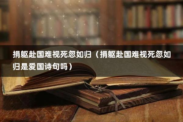 捐躯赴国难视死忽如归（捐躯赴国难视死忽如归是爱国诗句吗）