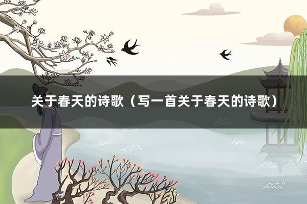 关于春天的诗歌（写一首关于春天的诗歌）