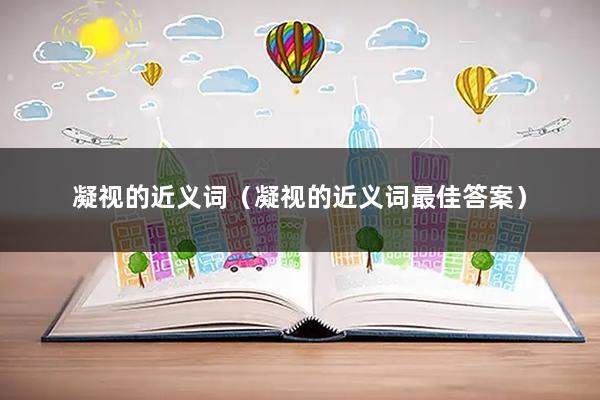凝视的近义词（凝视的近义词最佳答案）