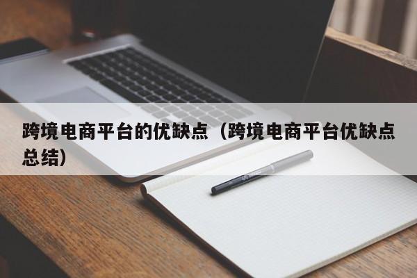 跨境电商平台的优缺点（跨境电商平台优缺点总结）