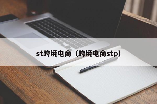 st跨境电商（跨境电商stp）
