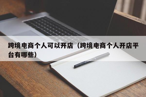 跨境电商个人可以开店（跨境电商个人开店平台有哪些）