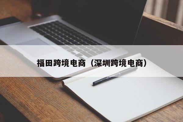 福田跨境电商（深圳跨境电商）