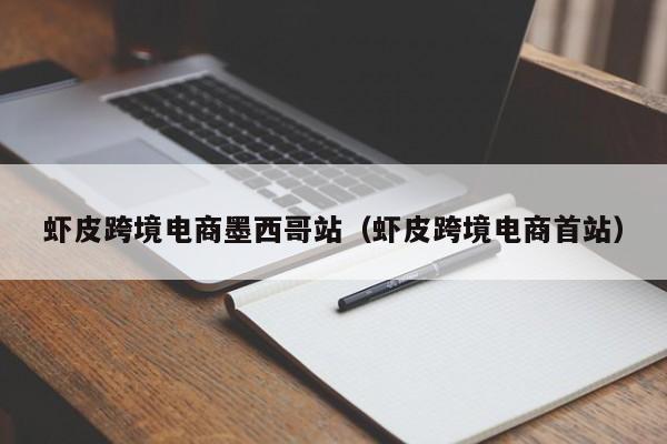 虾皮跨境电商墨西哥站（虾皮跨境电商首站）