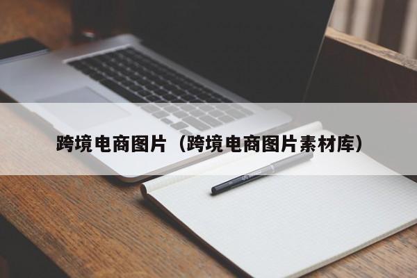 跨境电商图片（跨境电商图片素材库）
